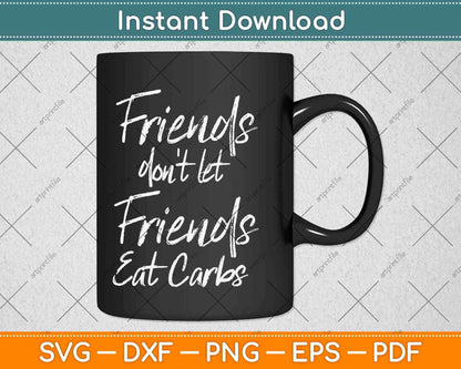 Friends Don't Let Friends Eat Carbs Svg Design Cricut Printable Cutting Files