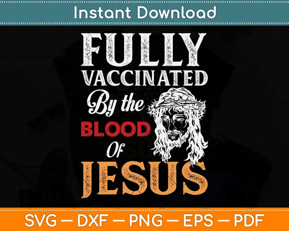 Fully Vaccinated By The Blood Of Jesus Faith Funny Christian Svg Png Dxf Cutting File