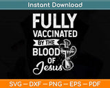 Fully Vaccinated By The Blood Of Jesus Funny Christian Svg Png Dxf Digital Cutting File