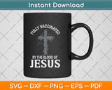 Fully Vaccinated By The Blood Of Jesus Funny Christian Svg Png Dxf Digital Cutting File