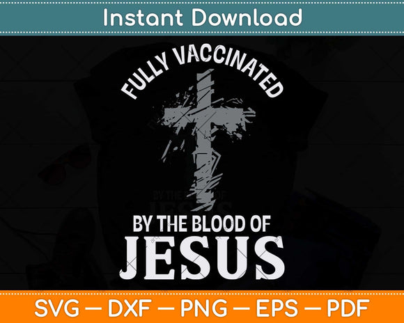 Fully Vaccinated By The Blood Of Jesus Funny Christian Svg Png Dxf Digital Cutting File