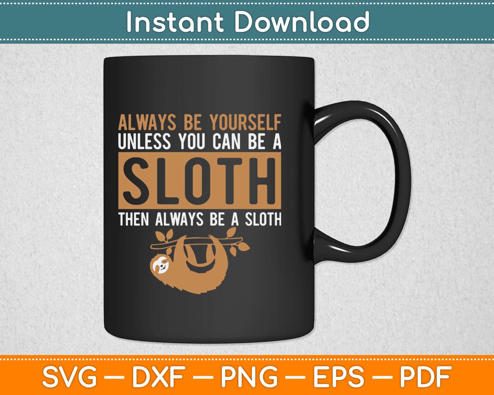 Funny always be yourself unless you can be a sloth Svg Design Cricuting Cutting Files