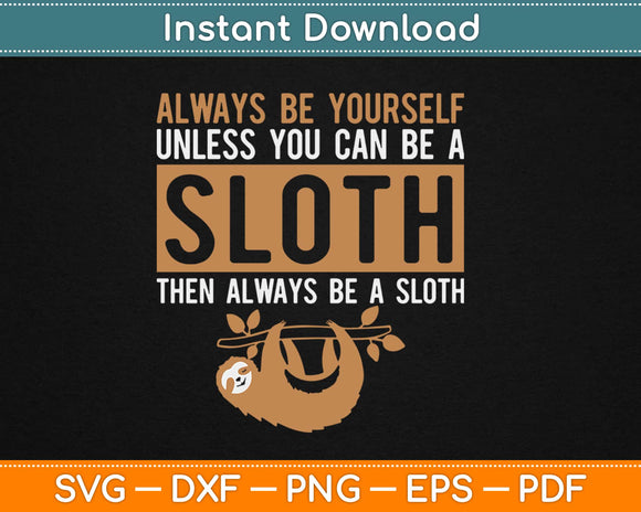 Funny always be yourself unless you can be a sloth Svg Design Cricuting Cutting Files