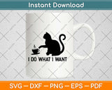 Funny Black Cat Do What I Want Tea Coffee Pullover Svg Design Cricut Cutting Files