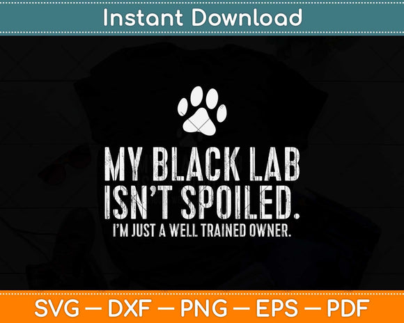 Funny Black Labrador Gift My Lab Isn't Spoiled Svg Png Dxf Digital Cutting File