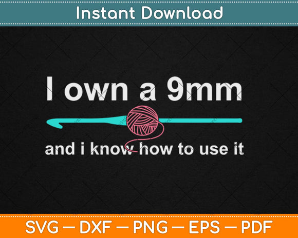 I Own a 9mm Crochet Hook and I Know How to Use It Digital Cut File: Svg,  Dxf, Jpg 