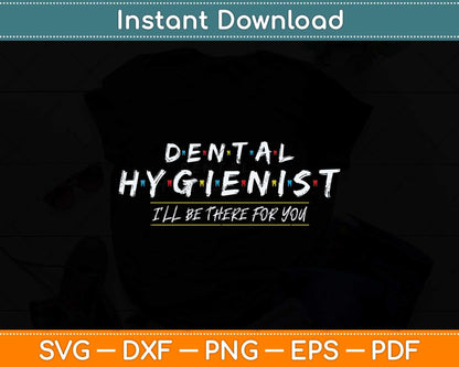 Funny Dental Hygienist Gift I'LL Be There For You Dentist Svg Png Dxf Cutting File