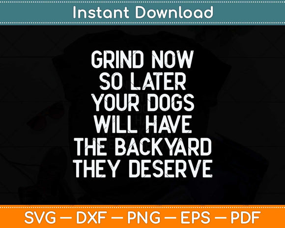 Funny Dog Quote For Dog Lovers Grind Now So Later Your Dogs Svg Cutting File