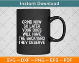 Funny Dog Quote For Dog Lovers Grind Now So Later Your Dogs Svg Cutting File