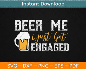 Funny Engagement Gifts Beer Me I Just Got Engaged Svg Design Cricut Cutting Files