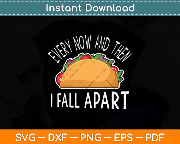 Funny Every Now And Then I Fall Apart Taco Svg Png Dxf Digital Cutting File