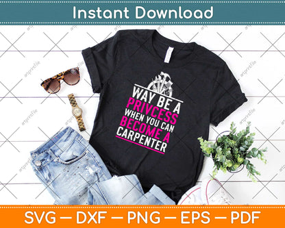 Funny Female Carpenter Why Be A Princess Carpentry Svg Design Cricut Cutting Files