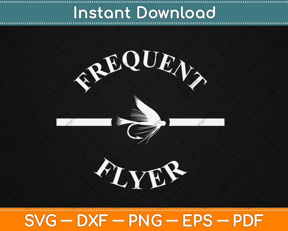 Funny Frequent Flyer Fly Fishing Svg Design Cricut Printable Cutting Files
