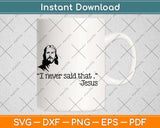 Funny I Never Said That Jesus Christianity Christian Svg Png Dxf Digital Cutting File