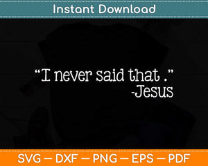 Funny I Never Said That Jesus Christianity Christian Svg Png Dxf Digital Cutting File