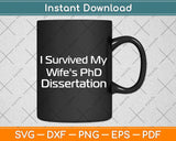 Funny I Survived My Wife's PhD Dissertation Svg Png Dxf Digital Cutting File