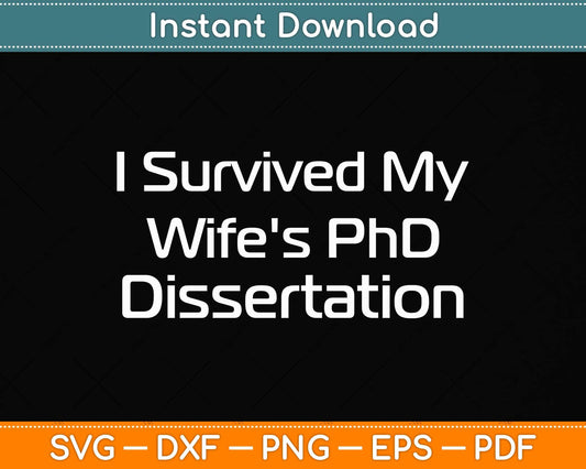 Funny I Survived My Wife's PhD Dissertation Svg Png Dxf Digital Cutting File