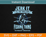 Funny Jerk it Till She Swallows Trout Bass Fishing Svg Design Cricut Cutting Files