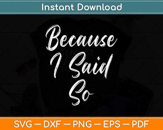 Funny Mom Quote Because I Said So Mothers Day Svg Png Dxf Digital Cutting File