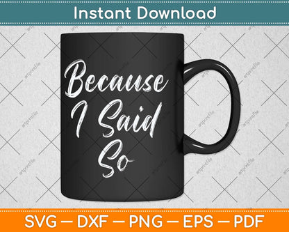 Funny Mom Quote Because I Said So Mothers Day Svg Png Dxf Digital Cutting File
