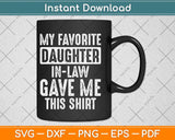 Funny My Favorite Daughter-In-Law Gave Me This Shirt Svg Png Dxf Cutting File