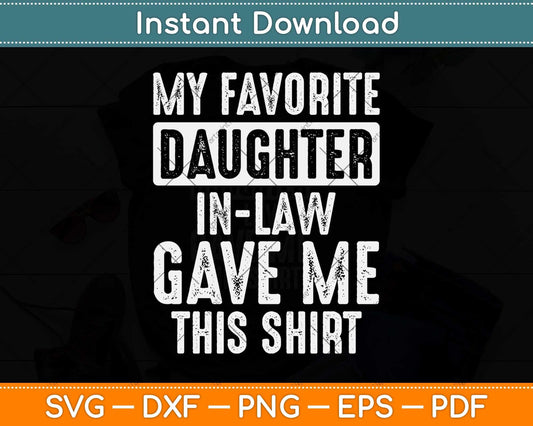 Funny My Favorite Daughter-In-Law Gave Me This Shirt Svg Png Dxf Cutting File