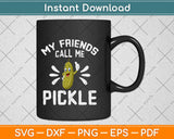 Funny My Friends Call Me Pickle Svg Design Cricut Printable Cutting Files