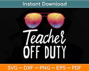 Funny Off Duty Teacher Summer Vacation School Svg Png Dxf Digital Cutting File