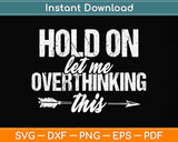 Funny Overthinking Sarcastic Joke Hold On Let Me Overthink Svg Png Dxf Cutting File