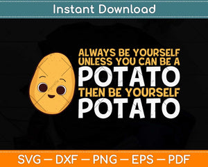 Funny Potato Always Be Yourself Unless You Can Be A Potato Svg Png Dxf Cutting File