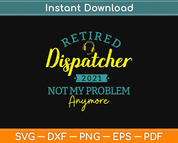 Funny Retired 911 Dispatcher 2021 Not My Problem Anymore Svg Design