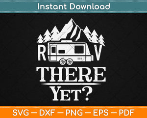 Funny Road Trip Travel RV There Yet Camping Svg Design Cricut Cutting Files