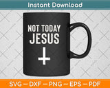 Funny Satanic Christian Atheist - Not Today Jesus Svg Png Dxf Digital Cutting File