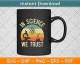 Funny Science Physics Biology Gift In Science We Trust Svg Design Cricut Cutting Files