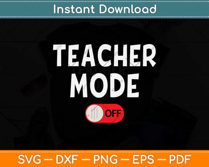 Funny Teacher Mode Off Summer Vacation Last Day of School Svg Png Dxf Cutting File