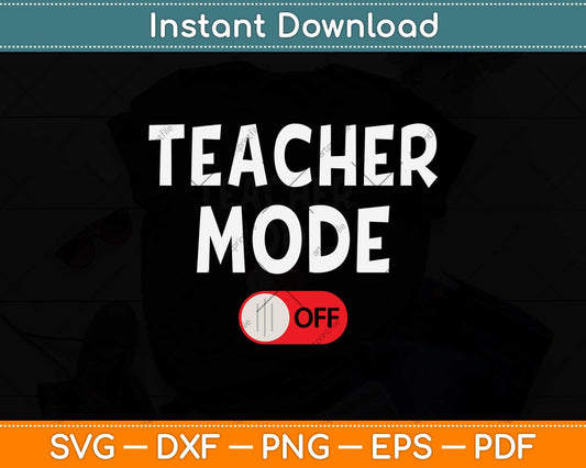 Funny Teacher Mode Off Summer Vacation Last Day of School Svg Png Dxf Cutting File