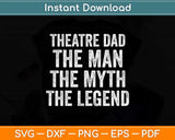 Funny Theatre Dad Man Myth Legend Daddy Father's Day Svg Png Dxf Cutting File