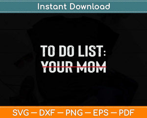 Funny To Do List Your Mom Sarcasm Sarcastic Saying Svg Png Dxf Digital Cutting File