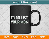 Funny To Do List Your Mom Sarcasm Sarcastic Saying Svg Png Dxf Digital Cutting File