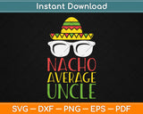 Funny Uncle Nacho Average Uncle Svg Design Cricut Printable Cutting Files