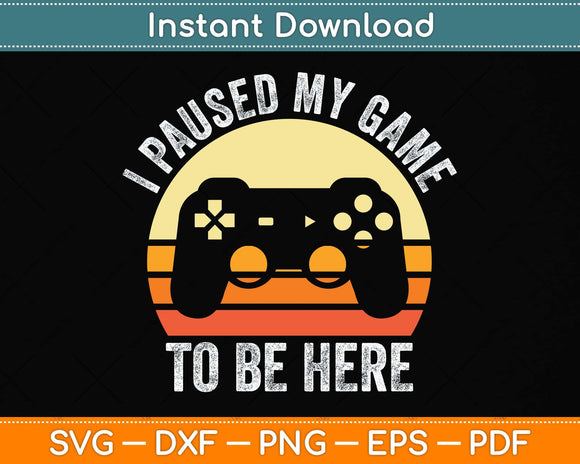 Funny Video Gamer Humor Joke I Paused My Game to Be Here Svg Png Dxf Cutting File