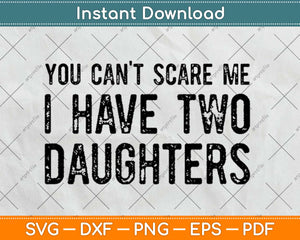 Funny You Can't Scare Me I Have Two Daughters Svg Design Cricut Printable Cut Files
