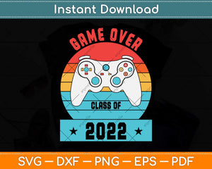 Game Over Class Of 2022 Funny Students Graduation Svg Png Dxf Digital Cutting File