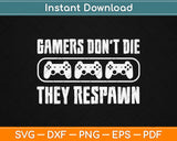 Gamers Don't Die They Respawn Svg Design Cricut Printable Cutting Files