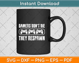 Gamers Don't Die They Respawn Svg Design Cricut Printable Cutting Files