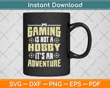 Gaming Is Not A Hobby It's An Adventure Design Cricut Printable Cutting Files