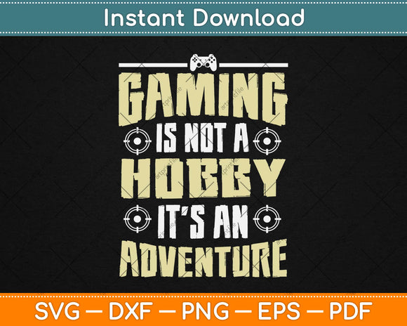 Gaming Is Not A Hobby It's An Adventure Design Cricut Printable Cutting Files