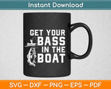 Get Your Bass In The Boat Fishing Svg Design Cricut Printable Cutting Files