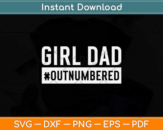 Girl Dad Outnumbered Fathers Day Svg Png Dxf Digital Cutting File