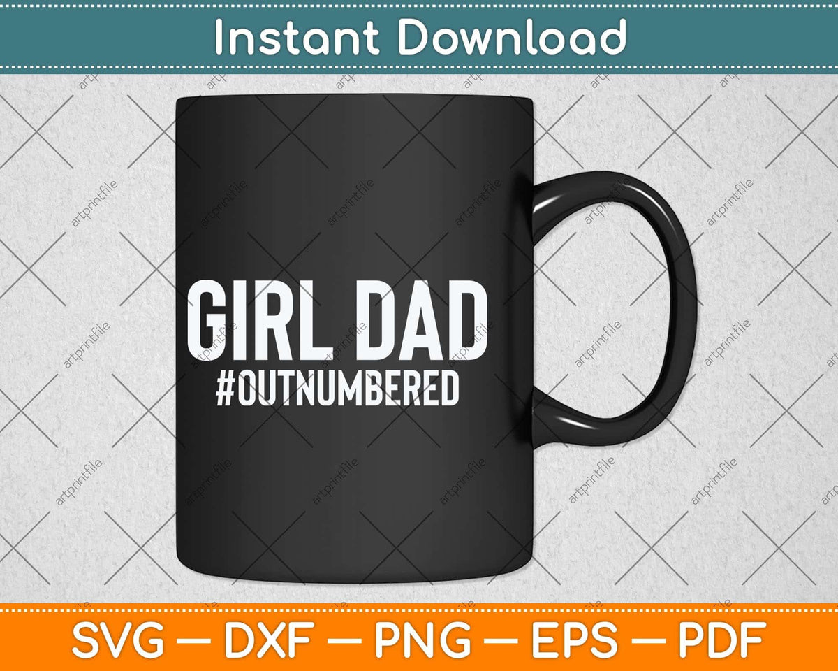 Girl Dad Outnumbered Fathers Day Svg Cutting File – artprintfile